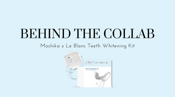 Behind the Collab: Moshika x Le Blanc Teeth Whitening Kit